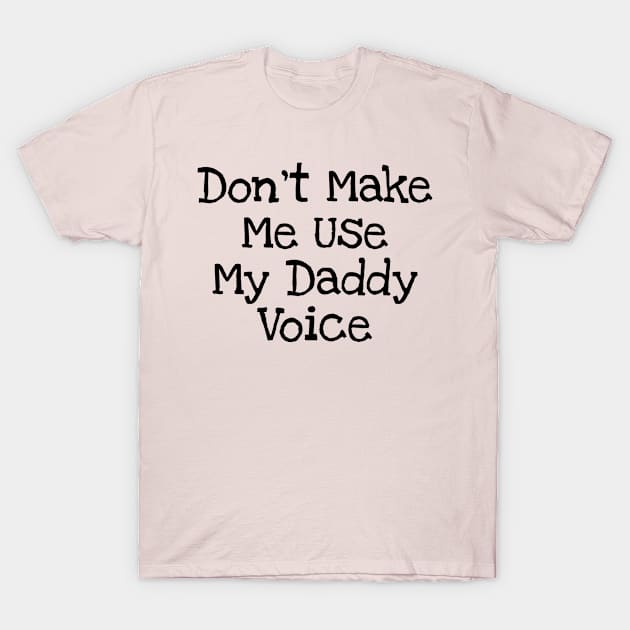 Don't Make Me Use My Daddy Voice T-Shirt by TIHONA